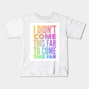 I Didn't Come This Far To Come This Far Kids T-Shirt